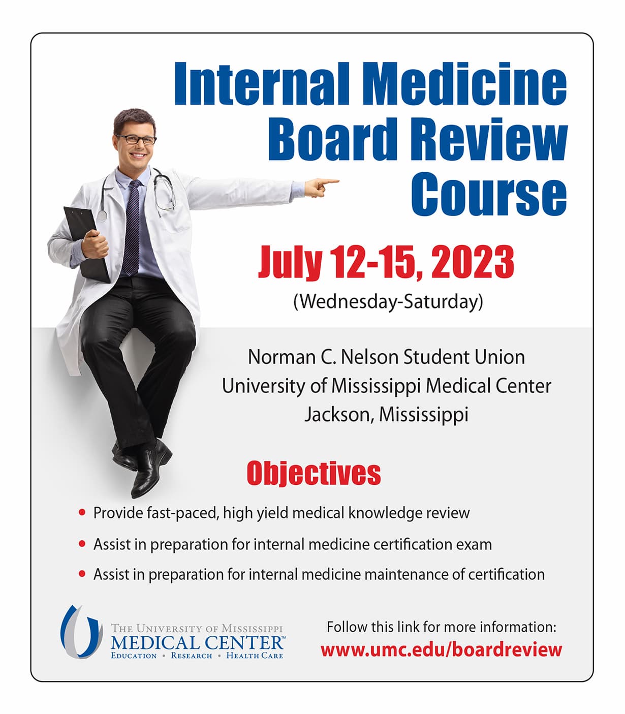 Doctor sitting on wall pointing to text that reads Internal Medicine Board Review Course, July 12-15, 2023 (Wednesday-Saturday), Norman C. Nelson Student Union, University of Mississippi Medical Center, Jackson, Mississippi. Objectives: Provide fast-paced, high yield medical knowledge review, Assist in preparation for internal medicine certification exam, Assist in preparation for internal medicine maintenance of certification. Follow this link for more information: www.umc.edu / board review.